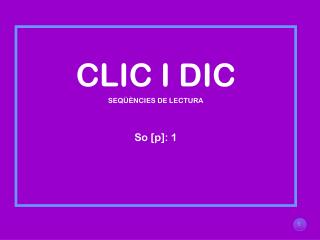 CLIC I DIC SEQÜÈNCIES DE LECTURA So [p]: 1