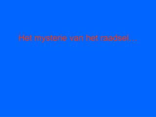 Het mysterie van het raadsel…