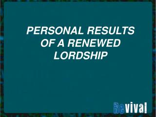 PERSONAL RESULTS OF A RENEWED LORDSHIP