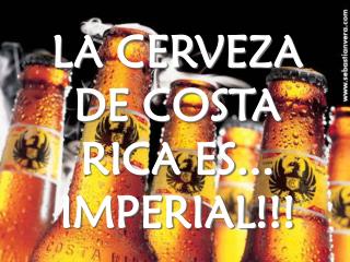 LA CERVEZA DE COSTA RICA ES... IMPERIAL!!!