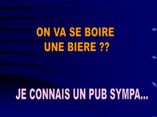 ON VA SE BOIRE UNE BIERE ??