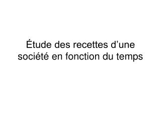 Étude des recettes d’une société en fonction du temps