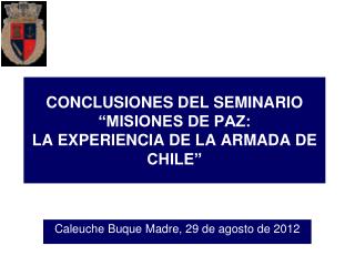 CONCLUSIONES DEL SEMINARIO “MISIONES DE PAZ: LA EXPERIENCIA DE LA ARMADA DE CHILE”