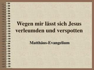 Wegen mir lässt sich Jesus verleumden und verspotten