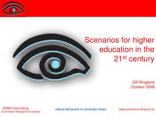 Scenarios for higher education in the 21 st century Gill Ringland October 2009