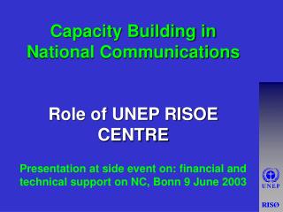 Capacity Building in National Communications Role of UNEP RISOE CENTRE