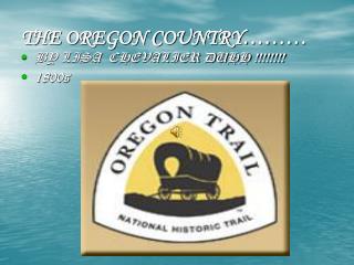 THE OREGON COUNTRY………