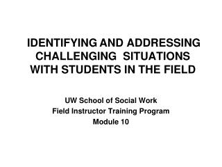 IDENTIFYING AND ADDRESSING CHALLENGING SITUATIONS WITH STUDENTS IN THE FIELD