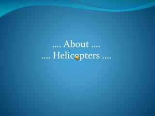 …. About …. …. Helicopters .…