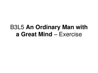 B3L5 An Ordinary Man with a Great Mind – Exercise