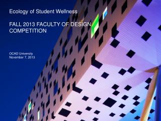 Ecology of S tudent Wellness FALL 2013 FACULTY OF DESIGN COMPETITION OCAD University