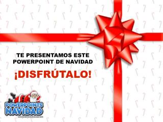 TE PRESENTAMOS ESTE POWERPOINT DE NAVIDAD ¡DISFRÚTALO!