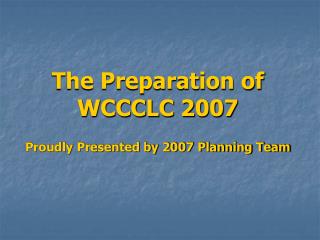 The Preparation of WCCCLC 2007
