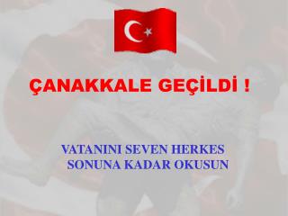 ÇANAKKALE GEÇİLDİ !