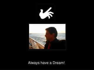 Always have a Dream!