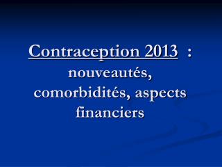 Contraception 2013 : nouveautés, comorbidités, aspects financiers