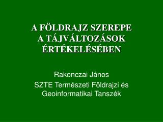 A FÖLDRAJZ SZEREPE A TÁJVÁLTOZÁSOK ÉRTÉKELÉSÉBEN