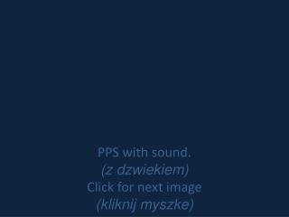 PPS with sound. (z dzwiekiem) Click for next image (kliknij myszke)