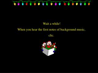 Wait a while! When you hear the first notes of background music, clic.