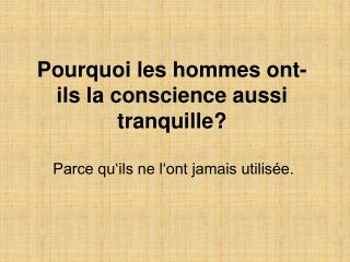 Pourquoi les hommes ont-ils la conscience aussi tranquille?