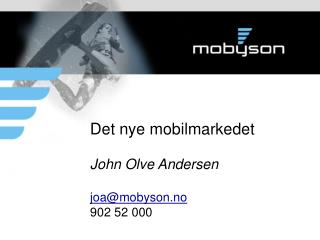Det nye mobilmarkedet John Olve Andersen joa@mobyson.no 902 52 000