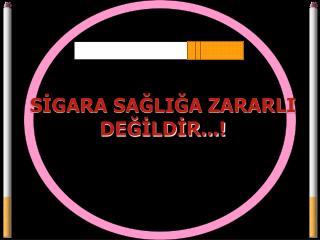 SİGARA SAĞLIĞA ZARARLI DEĞİLDİR...!