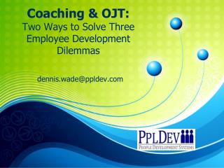 Coaching &amp; OJT: Two Ways to Solve Three Employee Development Dilemmas