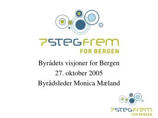 Byrådets visjoner for Bergen 27. oktober 2005 Byrådsleder Monica Mæland