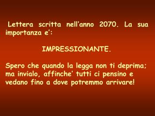 Lettera scritta nell’anno 2070. La sua importanza e’: IMPRESSIONANTE.