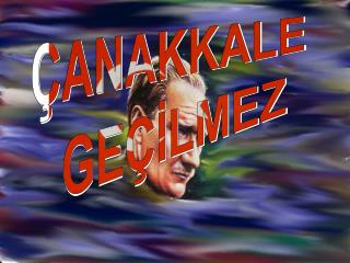 ÇANAKKALE GEÇİLMEZ