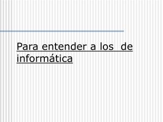 Para entender a los de informática