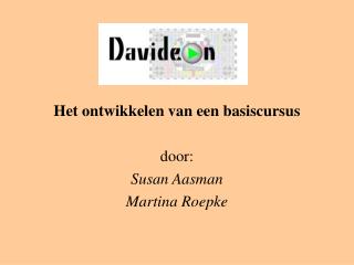 Het ontwikkelen van een basiscursus door: Susan Aasman Martina Roepke