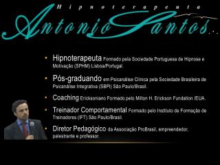 Hipnoterapeuta Formado pela Sociedade Portuguesa de Hipnose e Motivação (SPHM) Lisboa/Portugal.