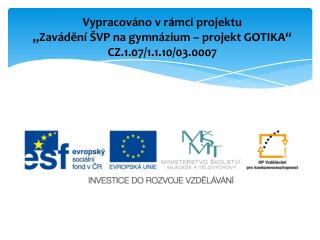 Vypracováno v rámci projektu „Zavádění ŠVP na gymnázium – projekt GOTIKA“ CZ.1.07/1.1.10/03.0007