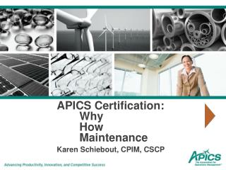 APICS Certification: 	Why 	How 	Maintenance Karen Schiebout, CPIM, CSCP