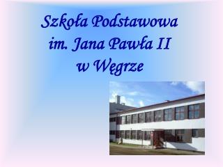 Szkoła Podstawowa im. Jana Pawła II w Węgrze