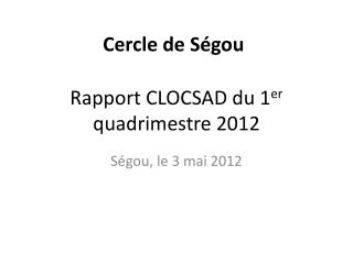 Rapport CLOCSAD du 1 er quadrimestre 2012