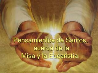 Pensamientos de Santos, acerca de la Misa y la Eucaristía.