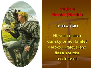 tragédia Hamlet (Hamlet) 1600 – 1601 Hlavná postava dánsky princ Hamlet s lebkou kráľovského