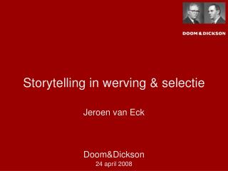 Storytelling in werving &amp; selectie Jeroen van Eck Doom&amp;Dickson 24 april 2008