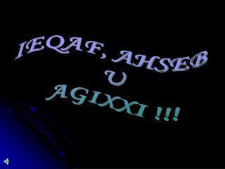 IEQAF, AHSEB U AGIXXI !!!