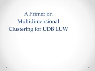 A Primer on Multidimensional Clustering for UDB LUW