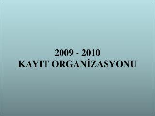 2009 - 2010 KAYIT ORGANİZASYONU