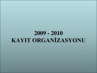 2009 - 2010 KAYIT ORGANİZASYONU