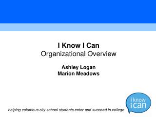 I Know I Can Organizational Overview Ashley Logan Marion Meadows