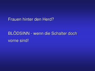 Frauen hinter den Herd? BLÖDSINN - wenn die Schalter doch vorne sind!