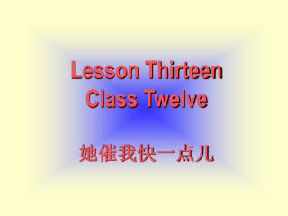 Lesson Thirteen Class Twelve 她催我快一点儿