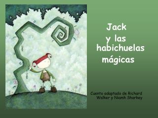 Jack y las habichuelas mágicas Cuento adaptado de Richard Walker y Niamh Sharkey