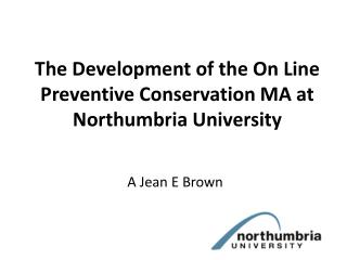 The Development of the On Line Preventive Conservation MA at Northumbria University