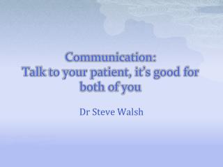 Communication: Talk to your patient, it’s good for both of you